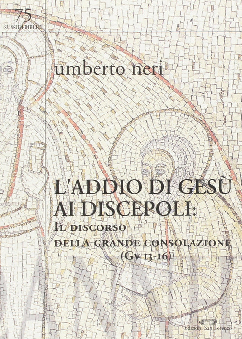 L'addio di Gesù ai discepoli: il discorso della grande consolazione (Gv 13-16) - UMBERTO NERI - Edizioni San Lorenzo