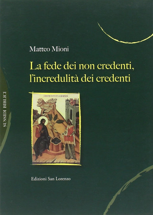 La Fede dei non credenti, l'incredulità dei credenti - di MATTEO MIONI - Edizioni San Lorenzo